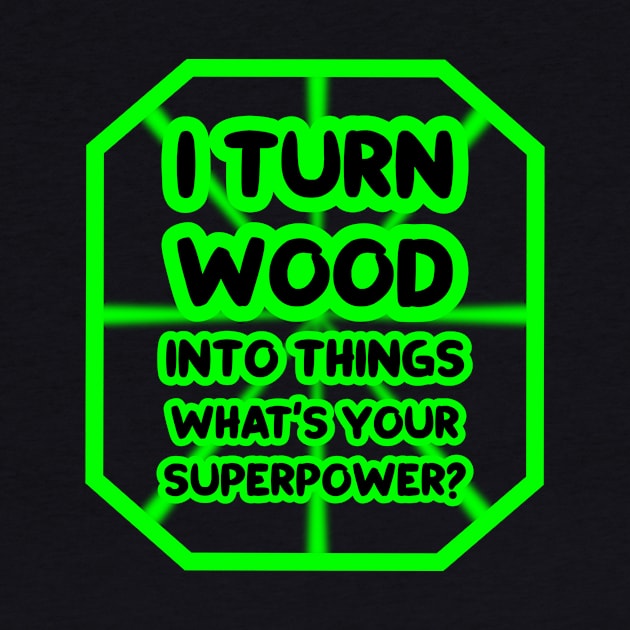 I turn wood into things, what's your superpower? by colorsplash